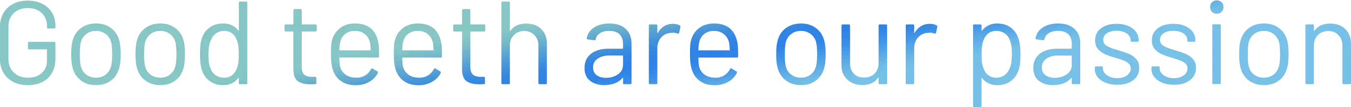 Good teeth are  our passion